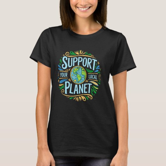 Support Your Local Planet, Save Earth Day, Choose  T-shirt (Voorkant)