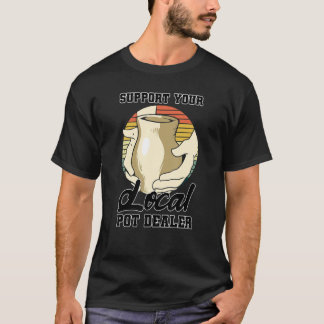 Support Your Local Pot Dealer Vintage Ceramics  Po T-shirt