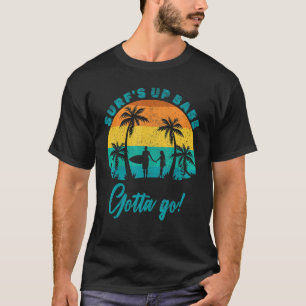 Surf Up Babe Gotta Go Summer Surfing Sun T-shirt