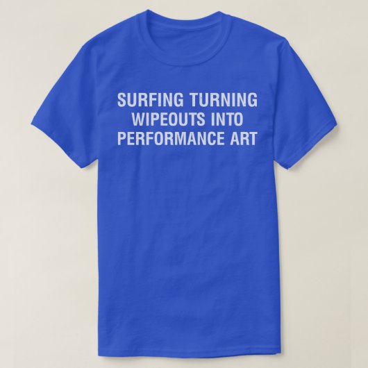 Surfen en wipeouts omzetten in prestatiekunst TShi T-shirt (Design voorkant)
