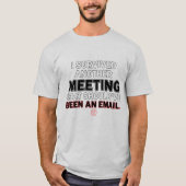 Survived Meeting Should've Been Email T-Shirt (Voorkant)