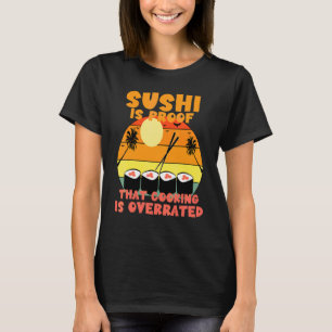 Sushi is een bewijs dat het koken wordt overschat t-shirt