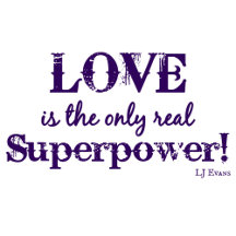 "Love is the only real superpower!"