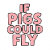 Ifpiggiesscouldfly