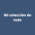Mi Colección de Todo