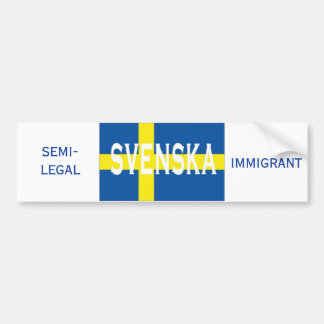 Svenska, IMMIGRANT, SEMI-LEGAL Bumpersticker