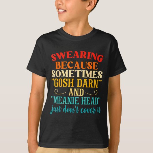 Swearing Because Sometimes Gosh Darn And Meanie He T-shirt (Voorkant)