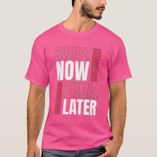 Sweat Now Shine Later - Bold Fitness Motivation T-shirt