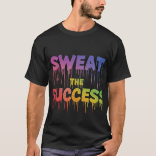 Sweat the Success T-Shirt