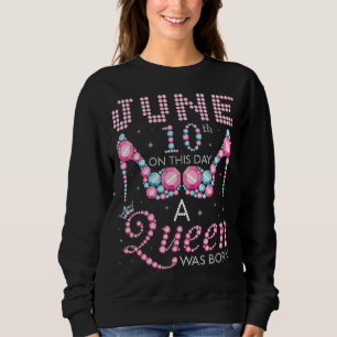 Sweatshirt 10 Juin Ce Jour Une Reine Est Née Heureuse Mon Bi