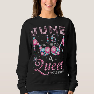 Sweatshirt 16 Juin Ce Jour Une Reine Est Née Heureuse Mon Bi