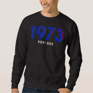 Sweatshirt 1973 Pro Choice Pro Roe V Abortion Feministe