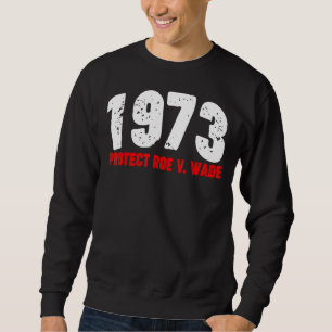 Sweatshirt 1973 Protect Roe Feminist Pro Choice Abortion Righ