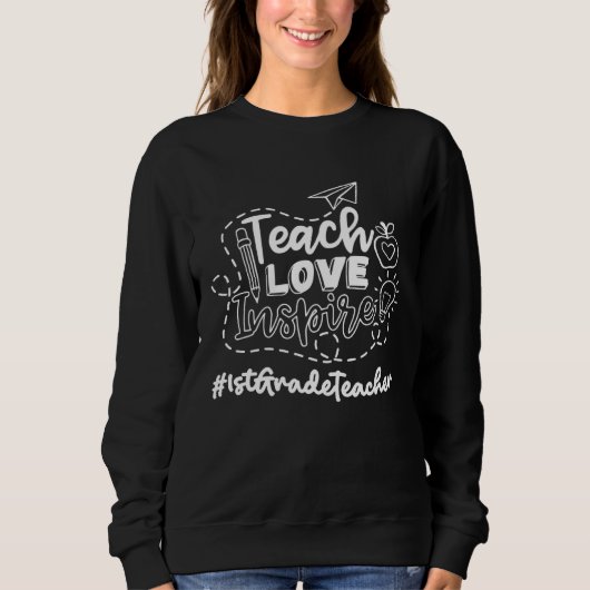 Sweatshirt 1St Grade Teacher Teach Love Inspire 1st Day oF Sc (Devant)