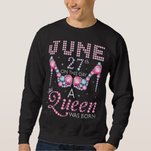 Sweatshirt 27 Juin Ce Jour Une Reine Est Née Heureuse Mon Bi