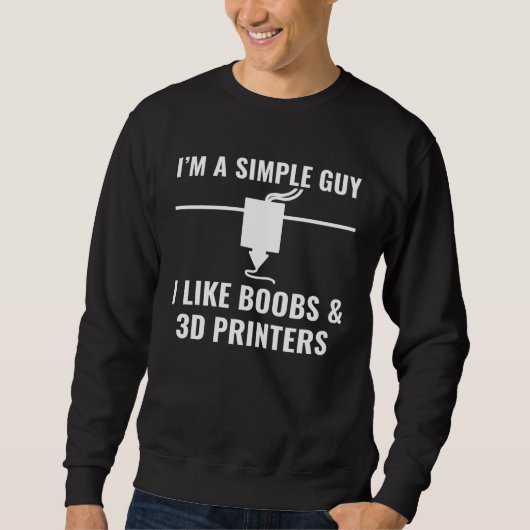 Sweatshirt 3D Printer  I m a Simple Guy I Like 3D Printers (Devant)
