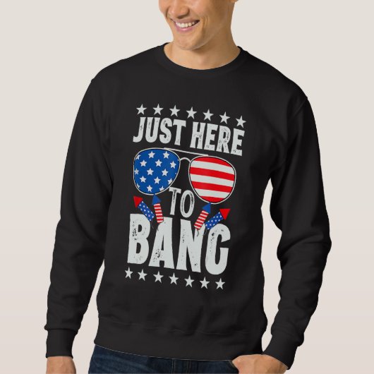 Sweatshirt 4th Of July I m Just Here To Bang USA Flag Sunglas (Devant)