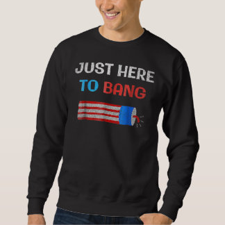 Sweatshirt 4th Of July Just Here To Bang Fireworks Men Women 
