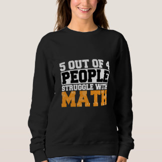 Sweatshirt 5 out of 4 People Struggle with Math Math Teacher 