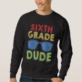 Sweatshirt 6th Grade Dude Back to School First Day of 6th Gra (Devant)