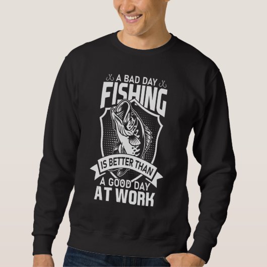 Sweatshirt A Bad Day Fishing Is Better Than A Good Day At Wor (Devant)
