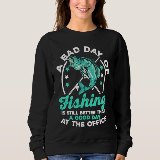 Sweatshirt A Bad Day Of Fishing Is Still Better Than A Good D (Devant)