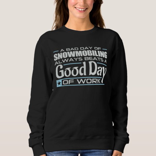 Sweatshirt A Bad Day Of Snowmobiling Beats A Good Day Of Work (Devant)