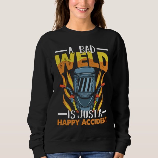 Sweatshirt A bad weld is just a happy accident Worker Welder  (Devant)