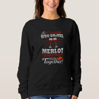 Sweatshirt A Couple Who Drinks Merlot Together Stays Together