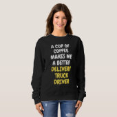 Sweatshirt A Cup Of Coffee Makes Me A Better DELIVERY TRUCK D (Devant entier)