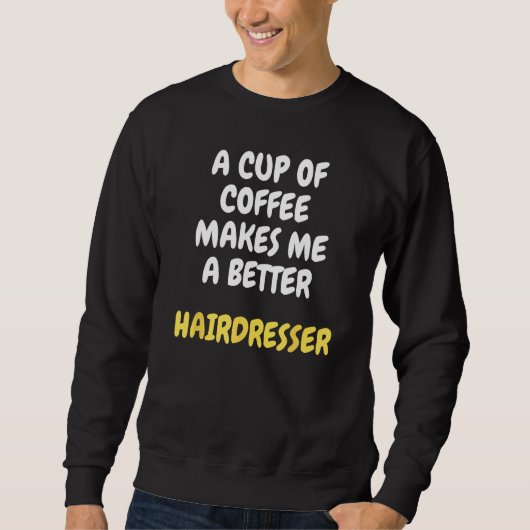 Sweatshirt A Cup Of Coffee Makes Me A Better HAIRDRESSER (Devant)