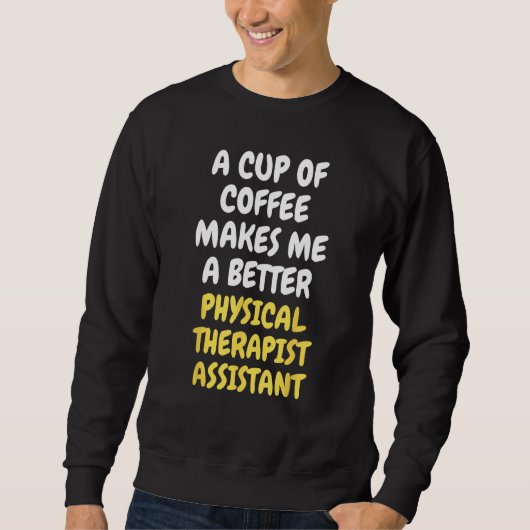 Sweatshirt A Cup Of Coffee Makes Me Better PHYSICAL THERAPIST (Devant)