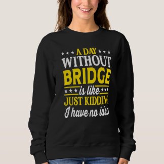 Sweatshirt A Day Without Bridge  Contract Bridge