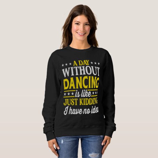 Sweatshirt A Day Without Dancing  Dancer Dancing 1 (Devant entier)