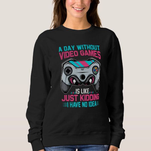 Sweatshirt A Day Without Gaming Is Like No Idea Funny Video G (Devant)