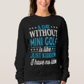 Sweatshirt A Day Without Mini Golf Funny Mini Golf (Devant)