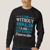 Sweatshirt A Day Without Minimalism Funny Minimalism (Devant)