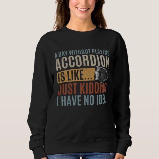 Sweatshirt A Day Without Playing Accordion Is Like Accordion  (Devant)