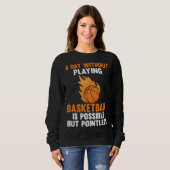 Sweatshirt a day without playing basketball is possible sport (Devant entier)