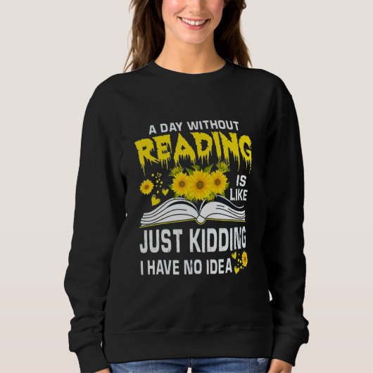 Sweatshirt A Day Without Reading is just like kidding I have  (Devant)
