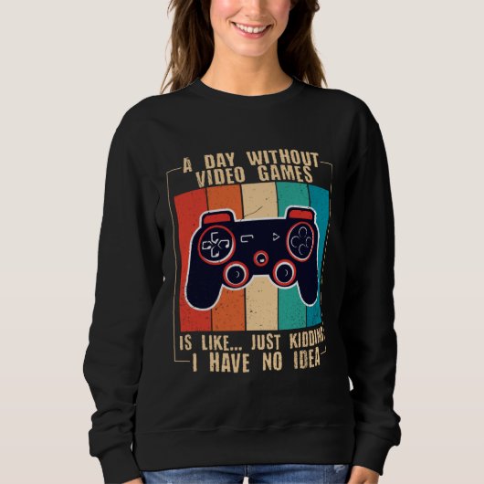 Sweatshirt A Day Without Video Games Funny Video Gamer 47 (Devant)