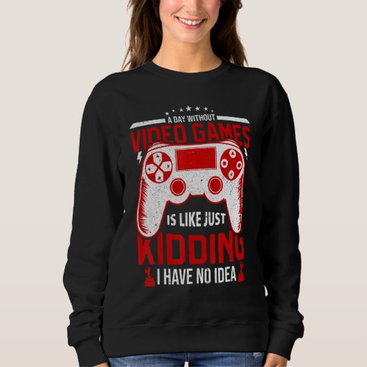 Sweatshirt A Day Without Video Games Funny Video Gamer Gaming (Devant)