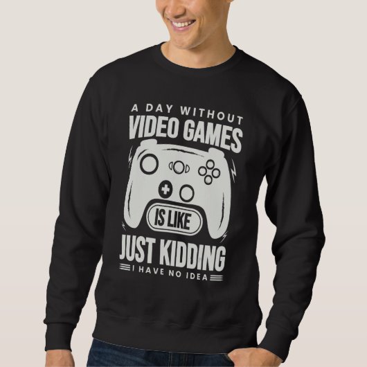 Sweatshirt A Day Without Video Games Is Like - Funny Gamer Ga (Devant)