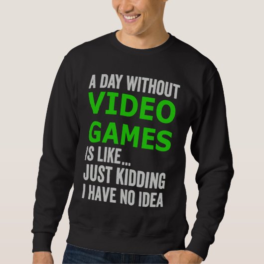 Sweatshirt A Day Without Video Games Is Like Just Kidding Gam (Devant)