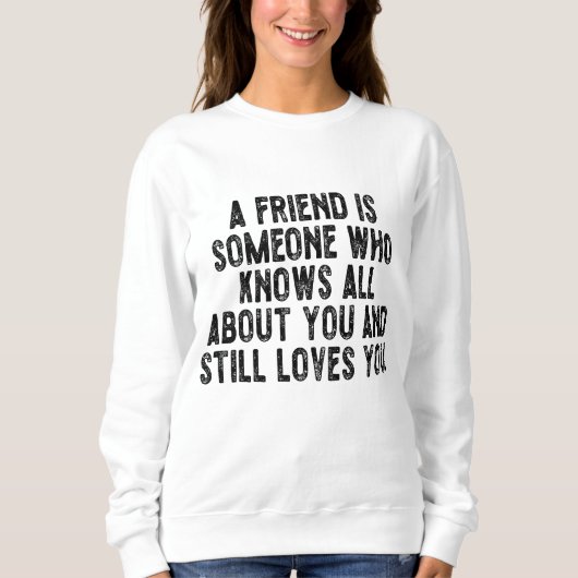 Sweatshirt A friend is someone who knows all about you and st (Devant)
