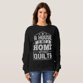 Sweatshirt A House Is Not a Home Without Quilts   Sewing Quil (Devant entier)