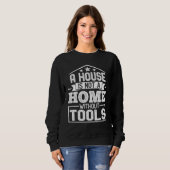 Sweatshirt A House Is Not a Home Without Tools Mechanic Tech (Devant entier)