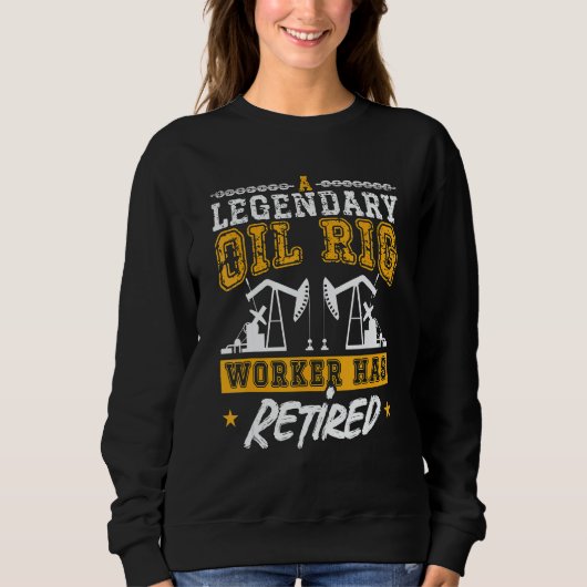 Sweatshirt A Legendary Oil Rig Worker Has Retired Workers Oil (Devant)