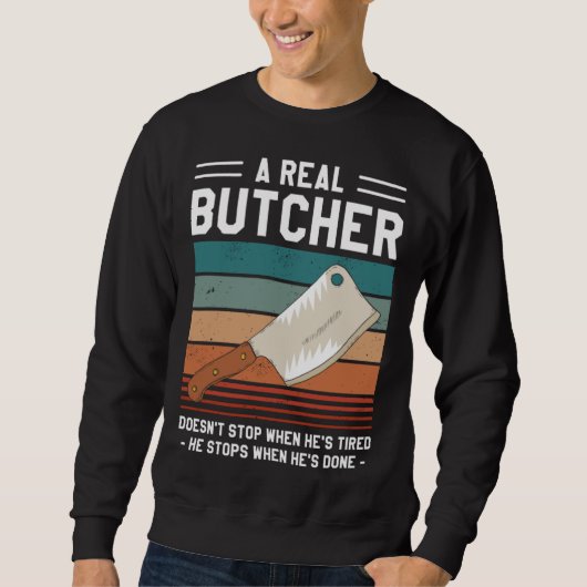 Sweatshirt A Real Butcher Doesn t Stop When He s Tired Butche (Devant)