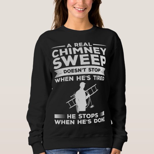 Sweatshirt A Real Chimney Sweep Doesn t Stop When He s Tired (Devant)